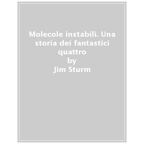 Jim Sturm - Molecole instabili. I Fantastici Quattro. La vera storia del più grande quartetto dei comics - Foto 1