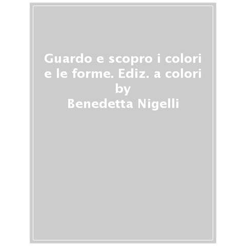 Benedetta Nigelli - Guardo E Scopro I Colori E Le Forme. Ediz. A Colori - Foto 1