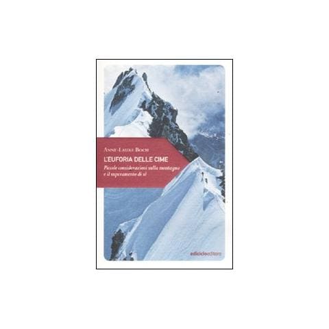 Anne-Laure Boch - L'euforia delle cime. Piccole considerazioni sulla montagna e il superamento di sé - Foto 1