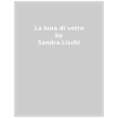 Sandra Lischi - La Luna Di Vetro. Tracce Di Pensiero Sulle Immagini Elettroniche - Foto 1