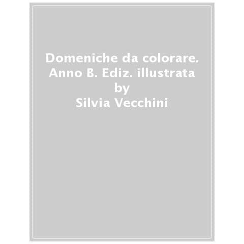 Silvia Vecchini - Domeniche Da Colorare. Anno B. Ediz. Illustrata - Foto 1