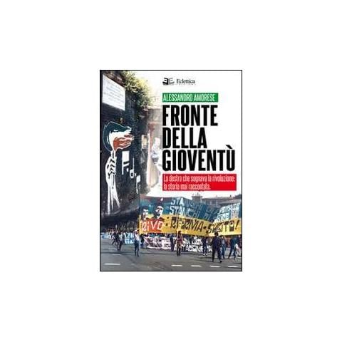 Alessandro Amorese - Fronte della gioventù. La destra che sognava la rivoluzione. La storia mai raccontata - Foto 1