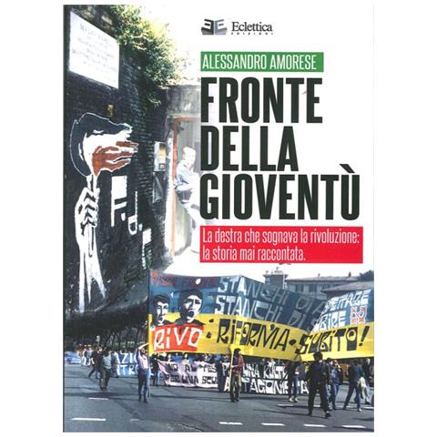Alessandro Amorese - Fronte della gioventù. La destra che sognava la rivoluzione. La storia mai raccontata - Foto 2