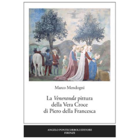 Marco Mendogni - La Veneranda Pittura Della Vera Croce Di Piero Della Francesca - Foto 1