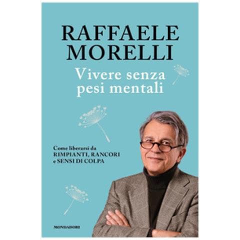 Raffaele Morelli - Vivere Senza Pesi Mentali. Come Liberarsi Da Rimpianti, Rancori E Sensi Di Colpa - Foto 2