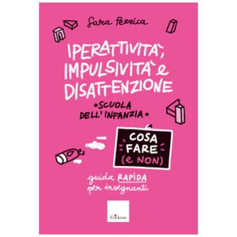 Sara Pezzica - Iperattività, Impulsività E Disattenzione. Cosa Fare (e Non). Guida Rapida Per Insegnanti. Scuola Dell'infanzia - Foto 2