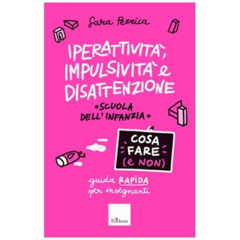 Sara Pezzica - Iperattività, Impulsività E Disattenzione. Cosa Fare (e Non). Guida Rapida Per Insegnanti. Scuola Dell'infanzia - Foto 1