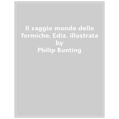 Philip Bunting - Il Saggio Mondo Delle Formiche. Ediz. A Colori - Foto 1