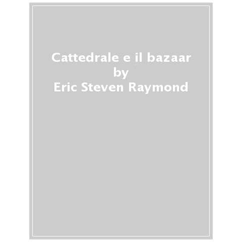 Eric Steven Raymond - La Cattedrale E Il Bazaar. Riflessioni Di Un Rivoluzionario Per Caso Su Linux E L'open Source - Foto 1