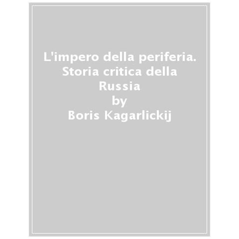 Boris Kagarlickij - L'impero Della Periferia. Storia Critica Della Russia Dalle Origini A Putin - Foto 1