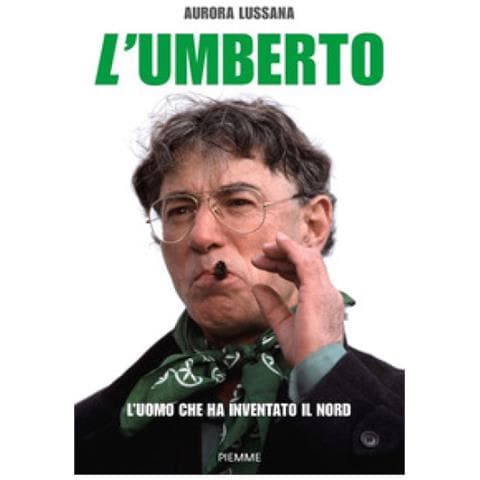 Aurora Lussana - L'umberto. L'uomo Che Ha Inventato Il Nord - Foto 1