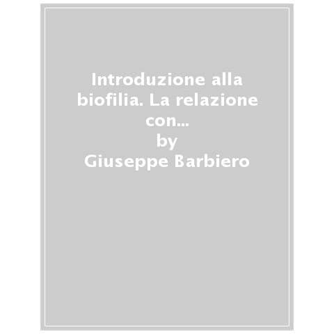 Giuseppe Barbiero - Introduzione alla biofilia. La relazione con la natura tra genetica e psicologia. Nuova ediz. - Foto 1