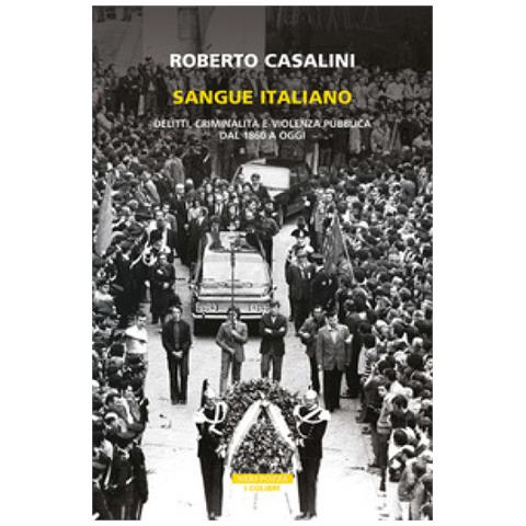 Roberto Casalini - Sangue Italiano. Delitti, Criminalità E Violenza Pubblica Dal 1860 A Oggi - Foto 1