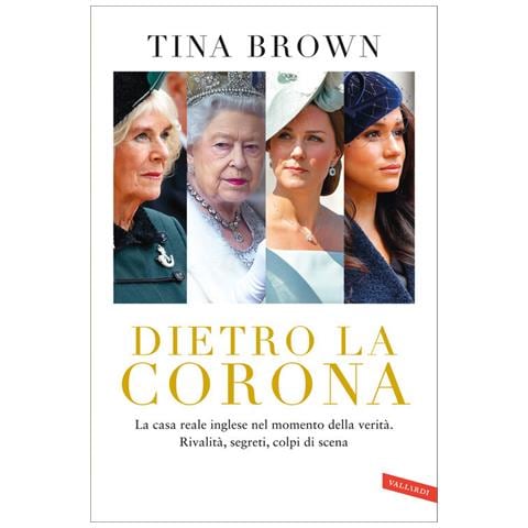 Tina Brown - Dietro la Corona. La casa reale inglese nel momento della verità. Rivalità, segreti, colpi di scena - Foto 1