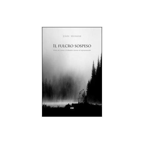 John Milbank - Il fulcro sospeso. Henri de Lubac e il dibattito intorno al soprannaturale - Foto 1