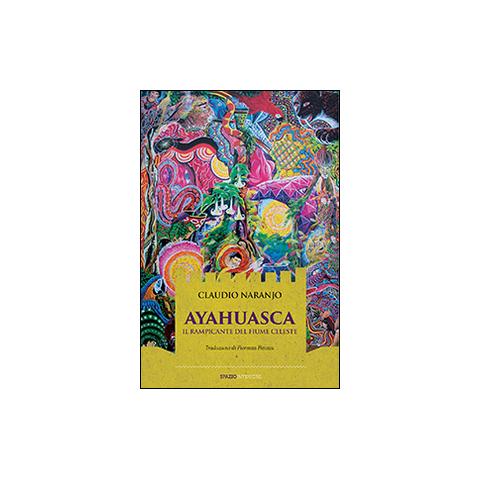 Claudio Naranjo - Ayahuasca. Il rampicante del fiume celeste - Foto 1