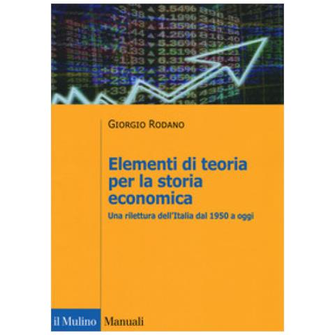 Giorgio Rodano - Elementi di teoria per la storia economica. Una rilettura dell'Italia dal 1950 a oggi - Foto 1