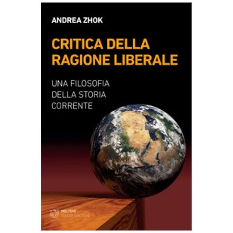 Andrea Zhok - Critica Della Ragione Liberale. Una Filosofia Della Storia Corrente - Foto 1