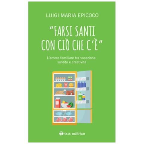 Luigi Maria Epicoco - «farsi Santi Con Ciò Che C'è». L'amore Familiare Tra Vocazione, Santità E Creatività - Foto 1