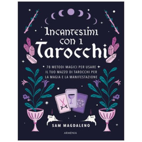 Sam Magdaleno - Incantesimi Con I Tarocchi. 78 Metodi Magici Per Usare Il Tuo Mazzo Di Tarocchi Per La Magia E La Manifestazione - Foto 1
