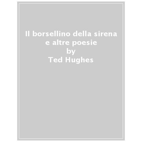 Ted Hughes - Il Borsellino Della Sirena E Altre Poesie - Foto 1