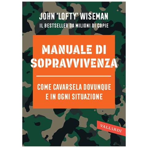 John Wiseman - Manuale di sopravvivenza. Come cavarsela in ogni situazione, clima e ambiente - Foto 1