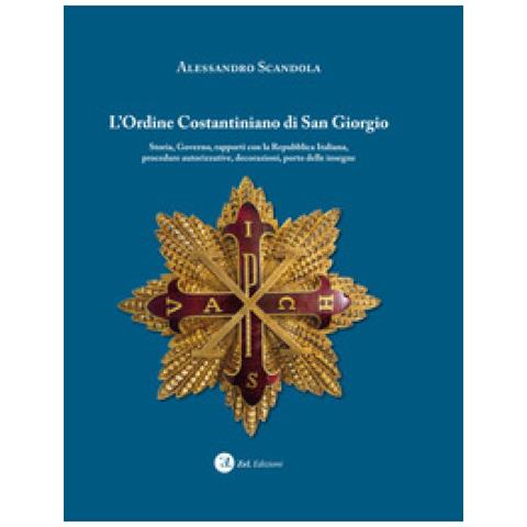 Alessandro Scandola - L'ordine Costantiniano Di San Giorgio. Storia, Governo, Rapporti Con La Repubblica Italiana, Procedure Autorizzative, Decorazioni, Porto Delle Insegne - Foto 2