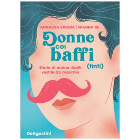 Annalisa Strada - Donne coi baffi (finti). Storie di eroine ribelli vestite da maschio - Foto 1