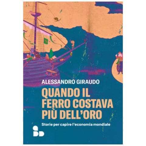 Alessandro Giraudo - Quando Il Ferro Costava Più Dell'oro. Storie Per Capire L'economia Mondiale - Foto 1