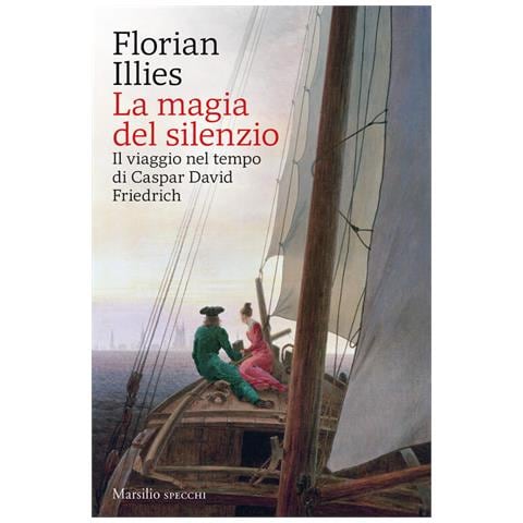Florian Illies - La Magia Del Silenzio. Il Viaggio Nel Tempo Di Caspar David Friedrich - Foto 2