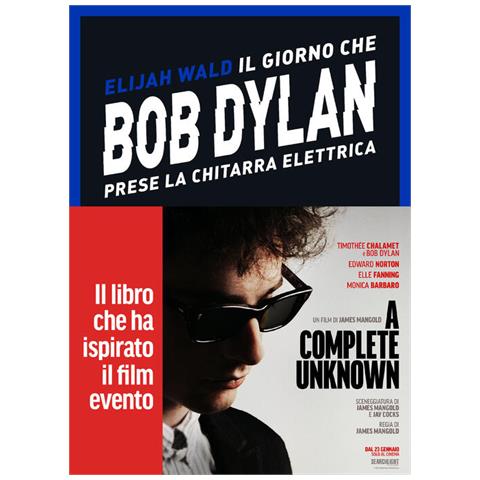 Elijah Wald - Il giorno che Bob Dylan prese la chitarra elettrica. A Complete Unknown. Dylan Goes Electric! - Foto 1