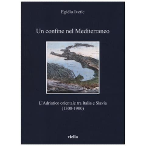 Egidio Ivetic - Un confine nel Mediterraneo. L'Adriatico orientale tra Italia e Slavia (1300-1900) - Foto 3