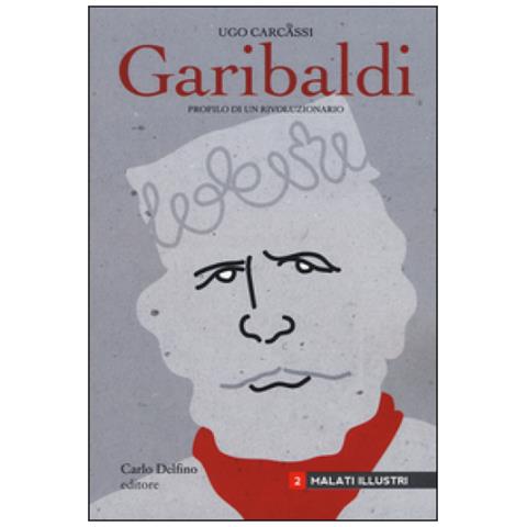 Ugo Carcassi - Giuseppe Garibaldi. Profilo di un rivoluzionario - Foto 1