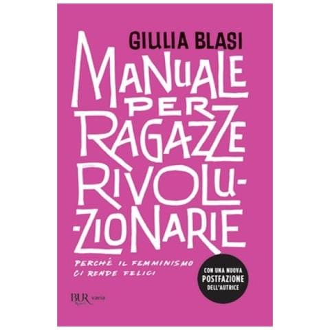 Giulia Blasi - Manuale Per Ragazze Rivoluzionarie. Perché Il Femminismo Ci Rende Felici - Foto 1
