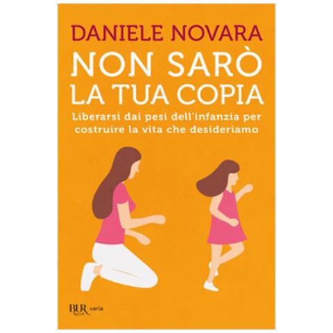 Daniele Novara - Non Sarò La Tua Copia. Liberarsi Dai Pesi Dell'infanzia Per Costruire La Vita Che Desideriamo - Foto 1