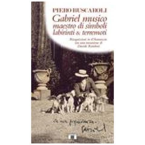 Piero Buscaroli - Gabriel musico maestro di simboli labirinti & terremoti. Ricognizioni in D'Annunzio con una incursione di Davide Rondoni - Foto 2