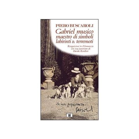 Piero Buscaroli - Gabriel musico maestro di simboli labirinti & terremoti. Ricognizioni in D'Annunzio con una incursione di Davide Rondoni - Foto 1