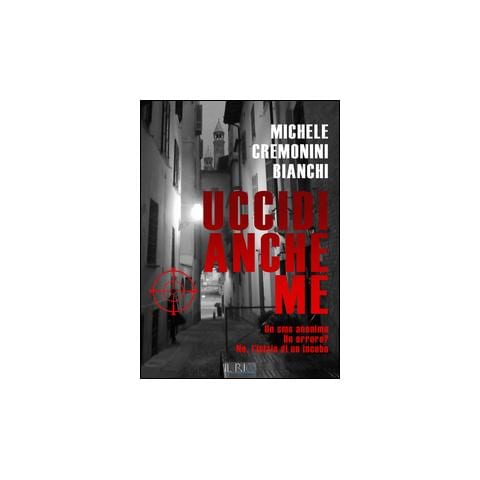Michele Cremonini Bianchi - Uccidi anche me. Un SMS anonimo. errore? No, l'inizio di incubo - Foto 2