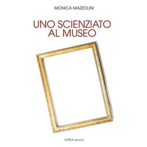 Monica Mazzolini - Uno Scienziato Al Museo. Ediz. Integrale - Foto 2
