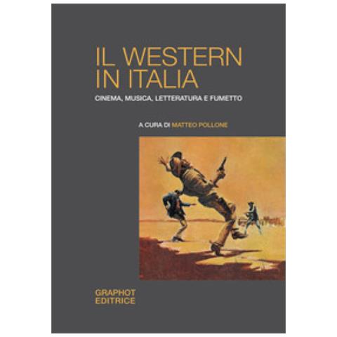Matteo Pollone - Il western in Italia. Cinema, musica, letteratura e fumetto - Foto 1