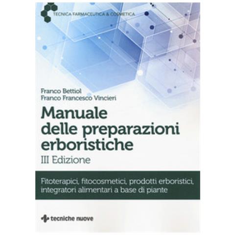Franco Bettiol - Manuale delle preparazioni erboristiche. Fitoterapici, fitocosmetici, prodotti erboristici, integratori alimentari a base di piante - Foto 1