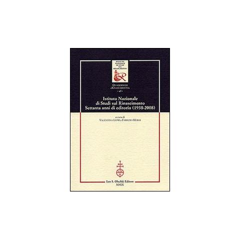 Olschki Istituto Nazionale Di Studi Sul Rinascimento Settanta Anni Di Editoria 1938 2008 Eprice