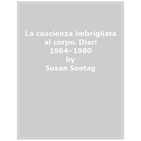 Susan Sontag - La Coscienza Imbrigliata Al Corpo. Diari 1964-1980 - Foto 1