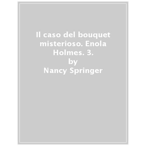 Nancy Springer - Il Caso Del Bouquet Misterioso. Enola Holmes. 3. - Foto 1