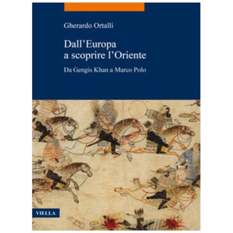 Gherardo Ortalli - Dall’Europa a scoprire l’Oriente. Da Gengis Khan a Marco Polo - Foto 1