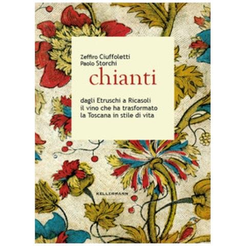 Zeffiro Ciuffoletti, Paolo Storchi - Chianti Dagli Etruschi A Ricasoli Il Vino Che Ha Trasformato La Toscana In Stile Di Vita - Foto 1