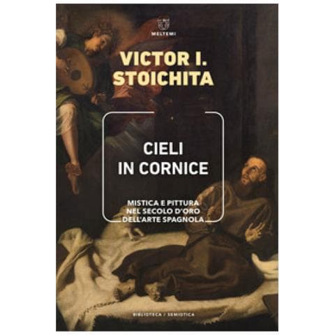 Victor I. Stoichita - Cieli In Cornice. Mistica E Pittura Nel Secolo D'oro Dell'arte Spagnola - Foto 1