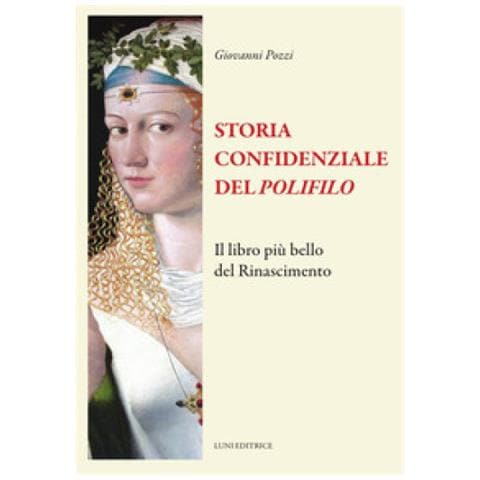 Giovanni Pozzi - Storia Confidenziale Del «polifilo». Il Libro Più Bello Del Rinascimento - Foto 1
