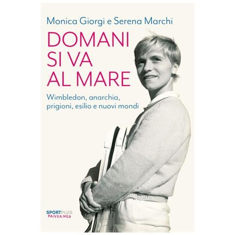 Monica Giorgi - Domani si va al mare. Wimbledon, anarchia, prigioni, esilio e nuovi mondi - Foto 1