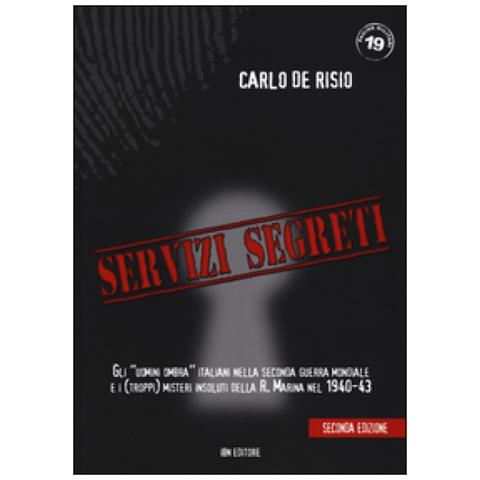 Carlo De Risio - Servizi segreti. Gli «uomini ombra» italiani nella seconda guerra mondiale e i (troppi) misteri insoluti della R. marina nel 1940-43 - Foto 2